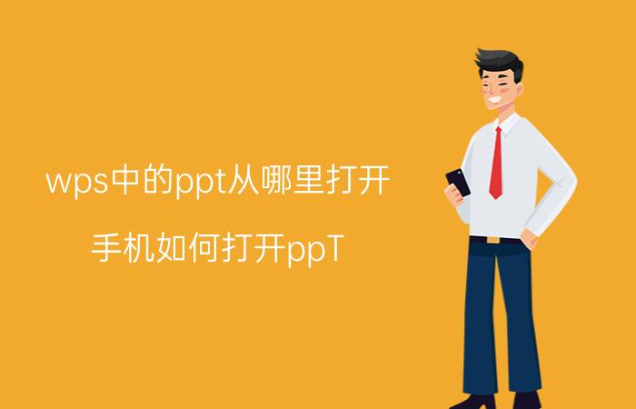 wps中的ppt从哪里打开 手机如何打开ppT？